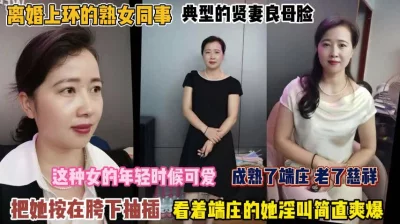 []离婚上环的熟女同事！成熟端庄按在胯下抽插简直爽爆了『完整版看简阶』