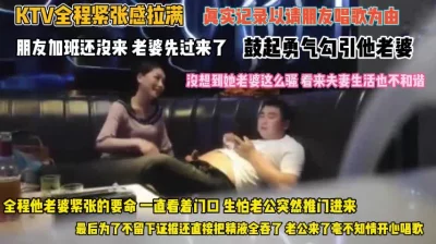 []请兄弟唱歌他老婆先来！鼓起勇气勾引没想到逼这么骚痒『完整版看简阶』