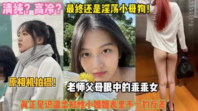 []清纯？高冷？还是淫荡小母狗！见识表里不一的反差婊『完整版看简阶』